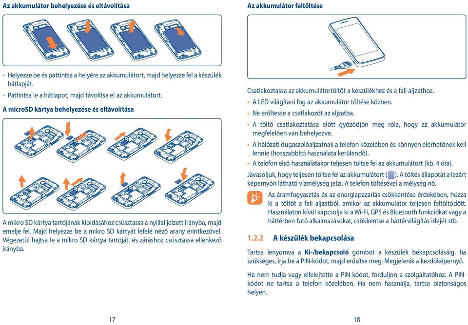 A microsd kártya behelyezése és eltávolítása Ne erőltesse a csatlakozót az aljzatba. A töltő csatlakoztatása előtt győződjön meg róla, hogy az akkumulátor megfelelően van behelyezve.