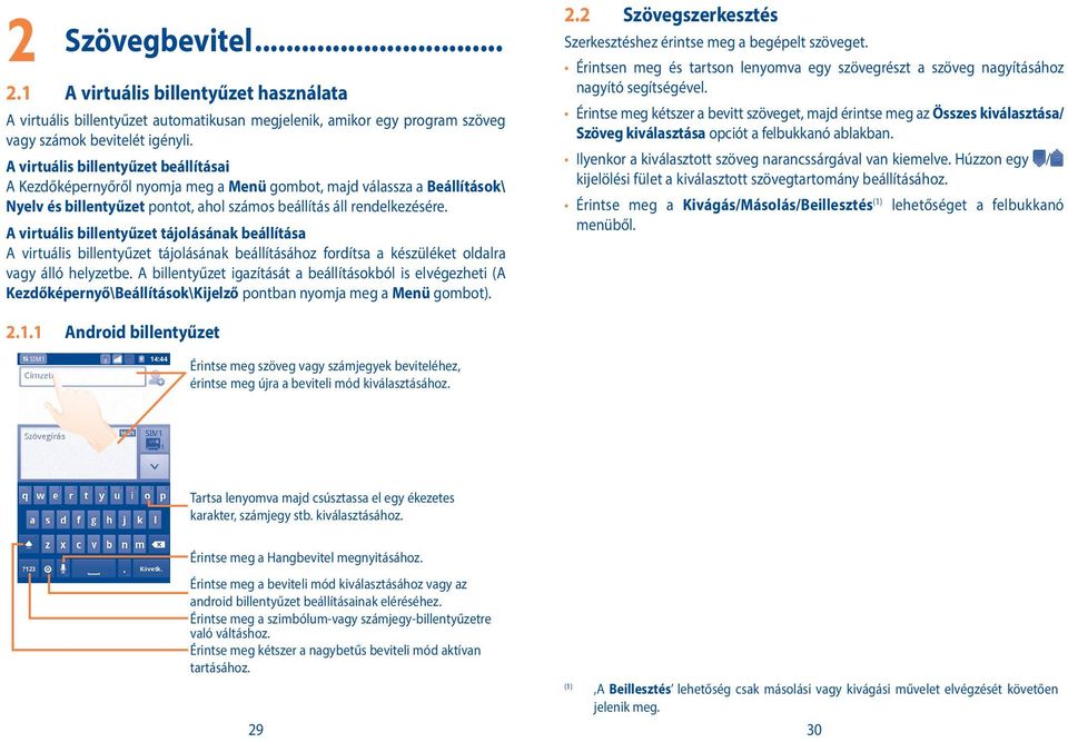 A virtuális billentyűzet tájolásának beállítása A virtuális billentyűzet tájolásának beállításához fordítsa a készüléket oldalra vagy álló helyzetbe.