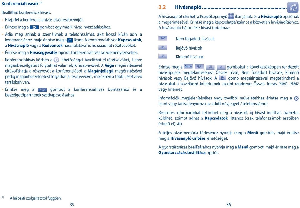 A konferenciához a Kapcsolatok, a Hívásnapló vagy a Kedvencek használatával is hozzáadhat résztvevőket. Érintse meg a Hívásegyesítés opciót konferenciahívás kezdeményezéséhez.