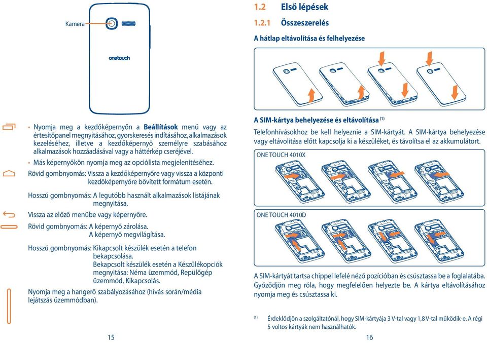 1 Összeszerelés A hátlap eltávolítása és felhelyezése Nyomja meg a kezdőképernyőn a Beállítások menü vagy az értesítőpanel megnyitásához, gyorskeresés indításához, alkalmazások kezeléséhez, illetve a