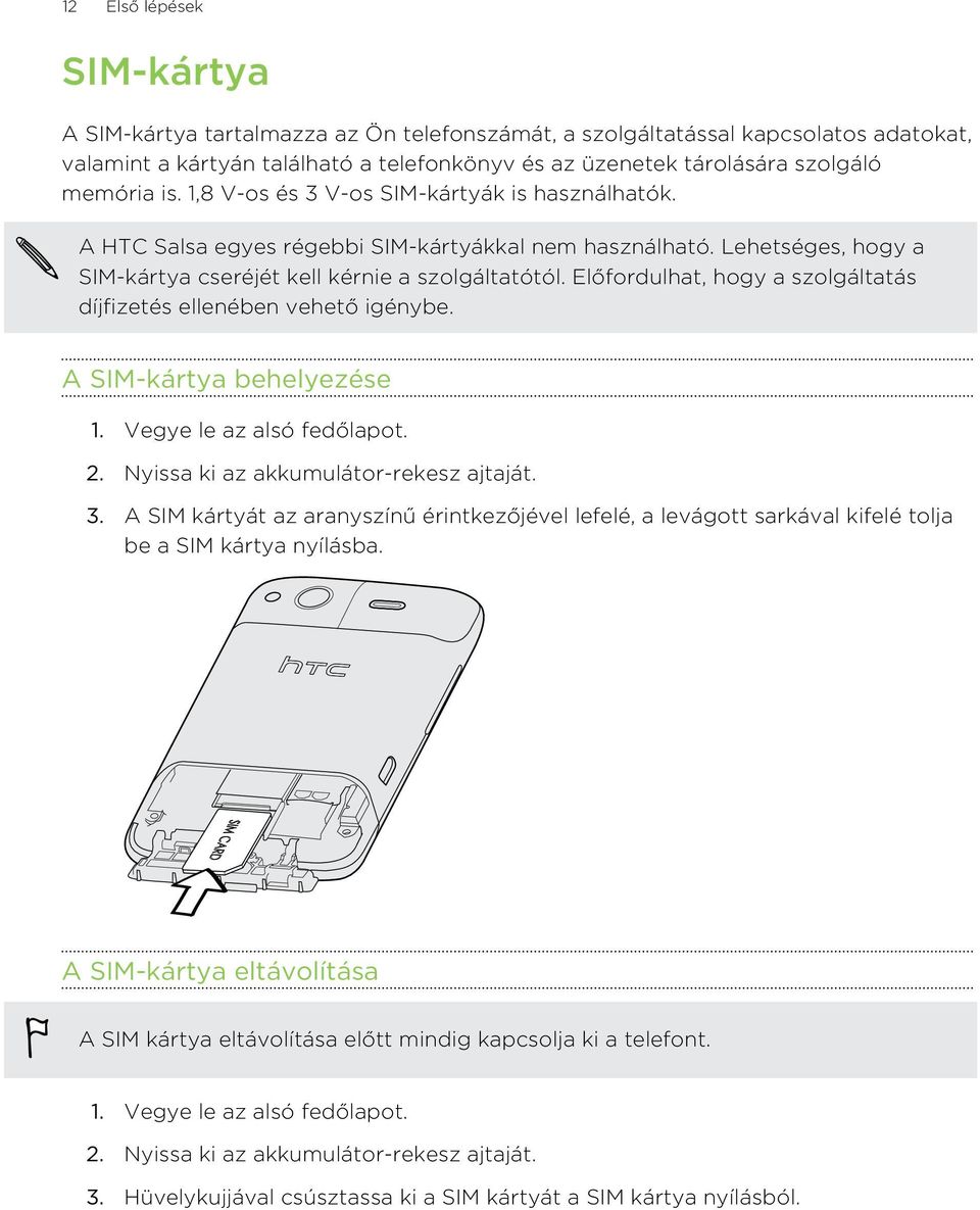 Előfordulhat, hogy a szolgáltatás díjfizetés ellenében vehető igénybe. A SIM-kártya behelyezése 1. Vegye le az alsó fedőlapot. 2. Nyissa ki az akkumulátor-rekesz ajtaját. 3.