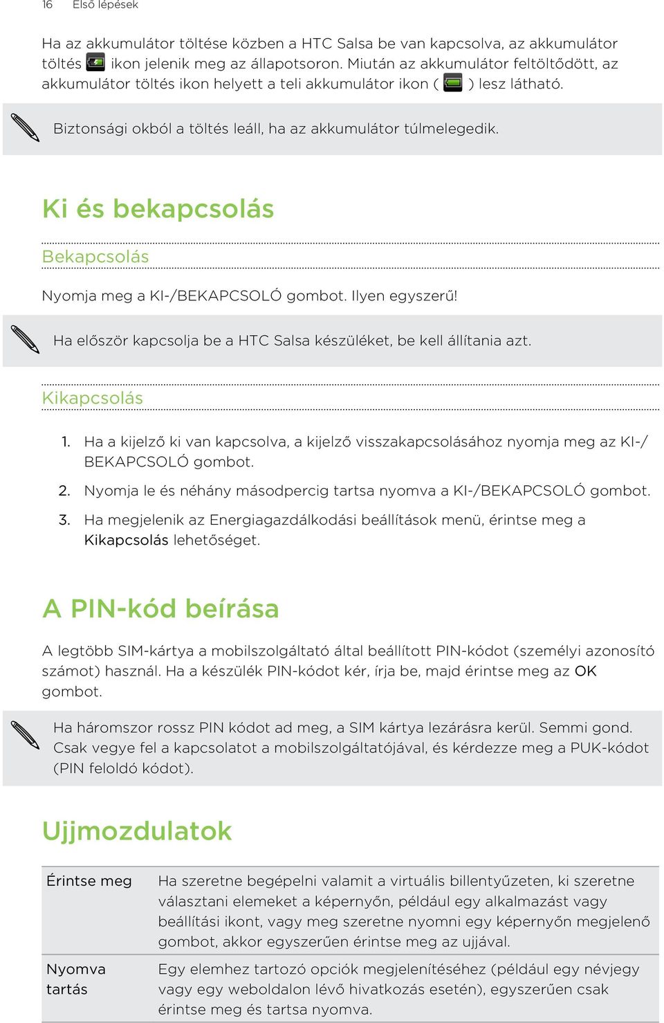 Ki és bekapcsolás Bekapcsolás Nyomja meg a KI-/BEKAPCSOLÓ gombot. Ilyen egyszerű! Ha először kapcsolja be a HTC Salsa készüléket, be kell állítania azt. Kikapcsolás 1.