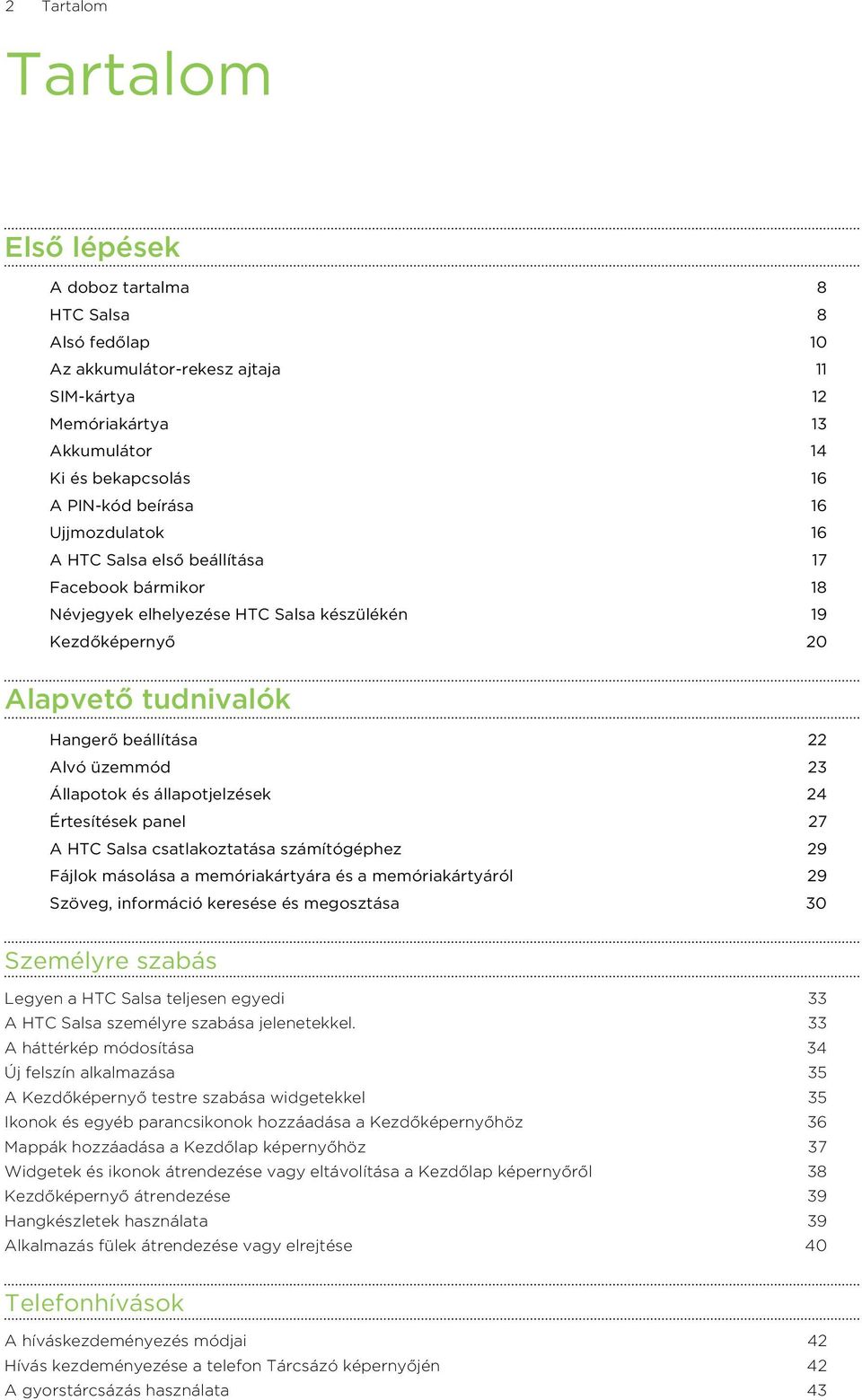 és állapotjelzések 24 Értesítések panel 27 A HTC Salsa csatlakoztatása számítógéphez 29 Fájlok másolása a memóriakártyára és a memóriakártyáról 29 Szöveg, információ keresése és megosztása 30