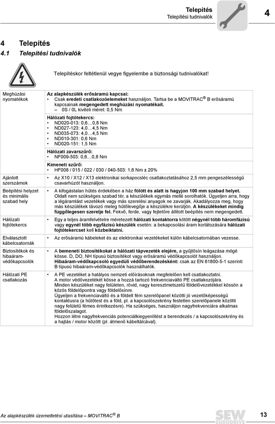 alapkészülék erősáramú kapcsai: Csak eredeti csatlakozóelemeket használjon. Tartsa be a MOVITRAC B erősáramú kapcsainak megengedett meghúzási nyomatékait.