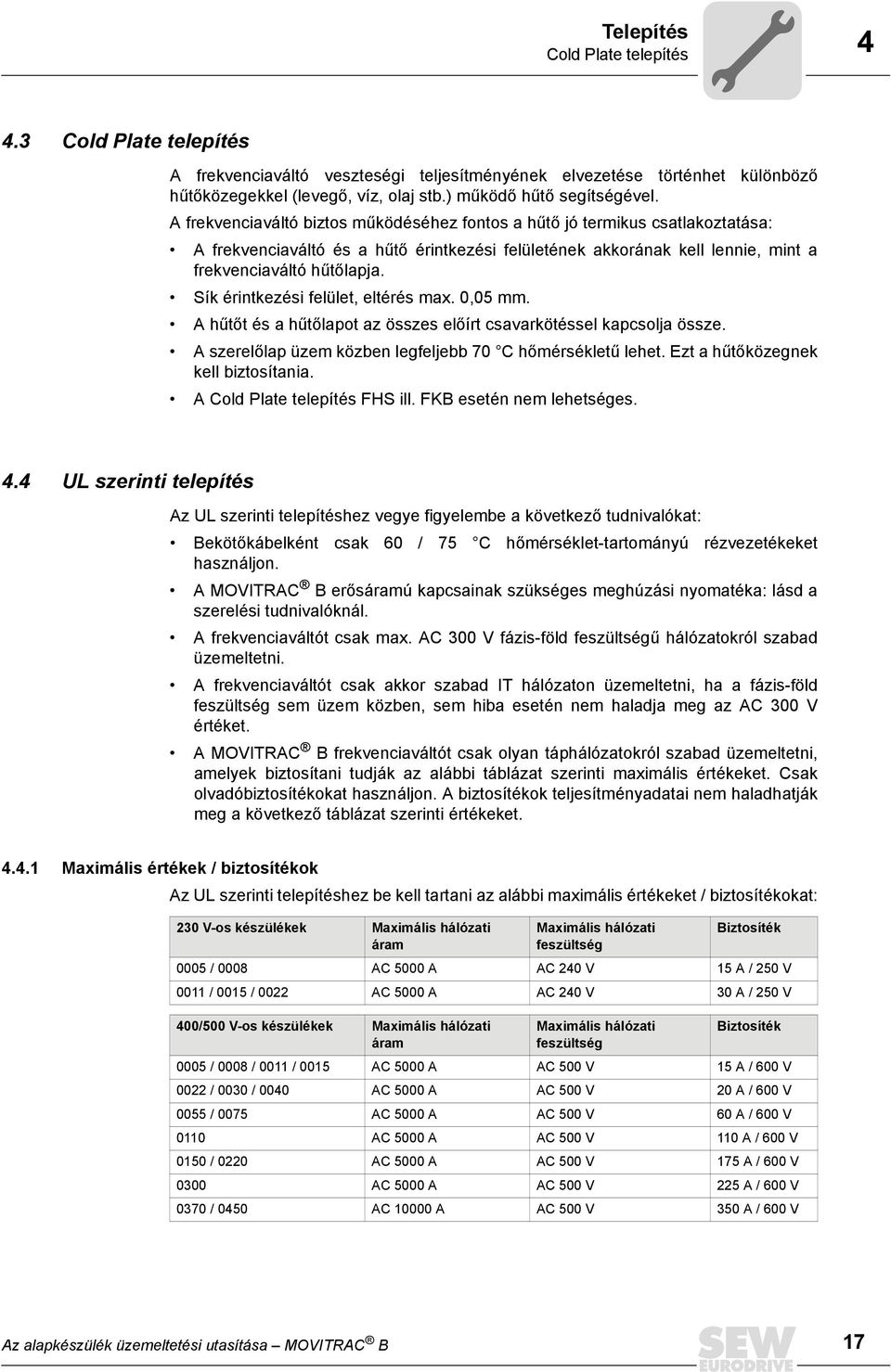 Sík érintkezési felület, eltérés max. 0,05 mm. A hűtőt és a hűtőlapot az összes előírt csavarkötéssel kapcsolja össze. A szerelőlap üzem közben legfeljebb 70 C hőmérsékletű lehet.