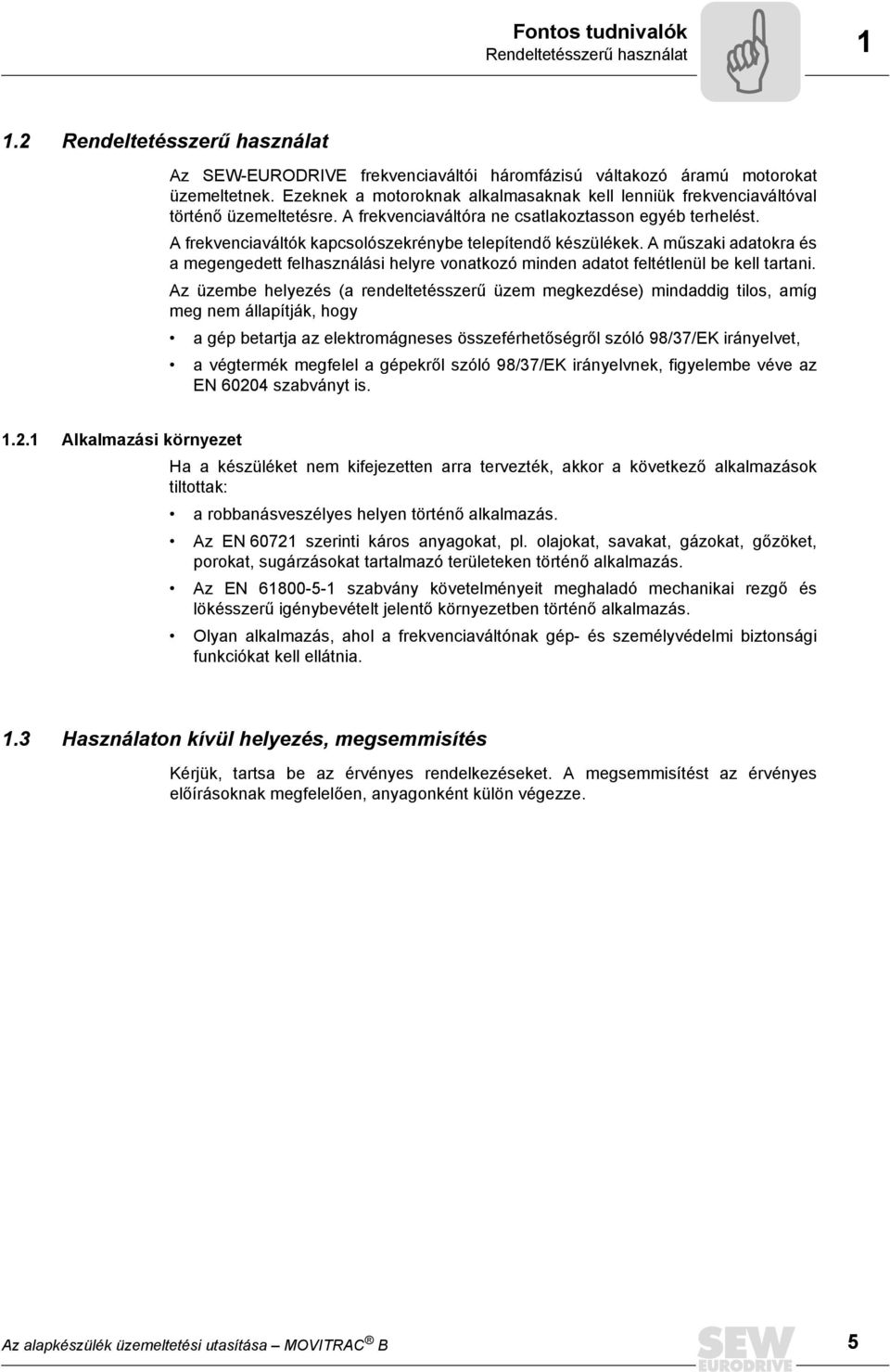 A frekvenciaváltók kapcsolószekrénybe telepítendő készülékek. A műszaki adatokra és a megengedett felhasználási helyre vonatkozó minden adatot feltétlenül be kell tartani.