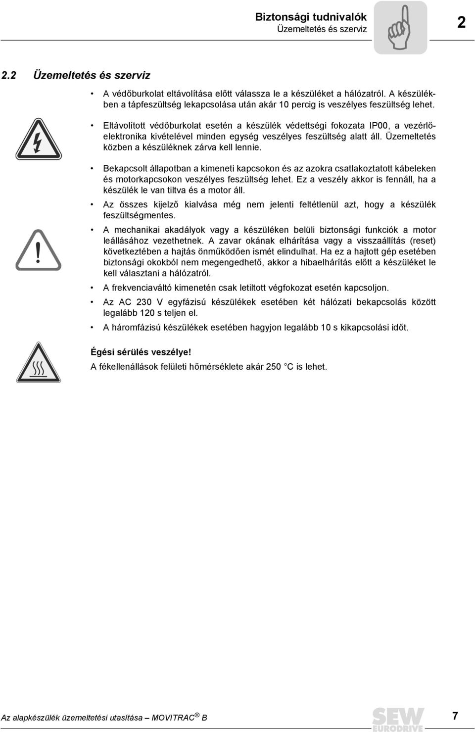 Eltávolított védőburkolat esetén a készülék védettségi fokozata IP00, a vezérlőelektronika kivételével minden egység veszélyes feszültség alatt áll. Üzemeltetés közben a készüléknek zárva kell lennie.