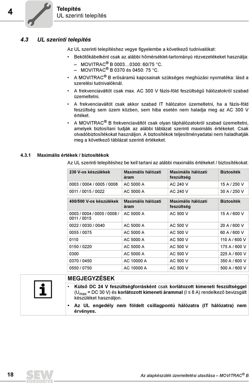 60/75 C. MOVITRAC B 0370 és 0450: 75 C. A MOVITRAC B erősáramú kapcsainak szükséges meghúzási nyomatéka: lásd a szerelési tudnivalóknál. A frekvenciaváltót csak max.