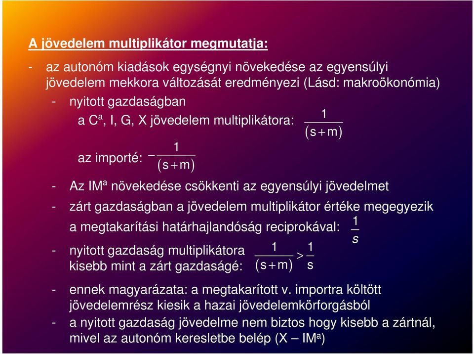 multiplikátor értéke megegyezik megtkrítási htárhjlndóság reciprokávl: 1 - nyitott gzdság multiplikátor 1 s > 1 kisebb mint zárt gzdságé: s + m s ( ) - ennek