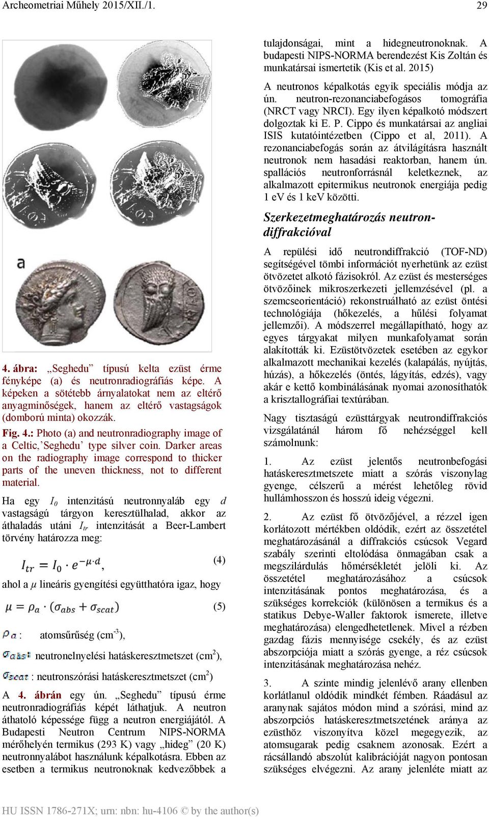 : Photo (a) and neutronradiography image of a Celtic, Seghedu type silver coin. Darker areas on the radiography image correspond to thicker parts of the uneven thickness, not to different material.