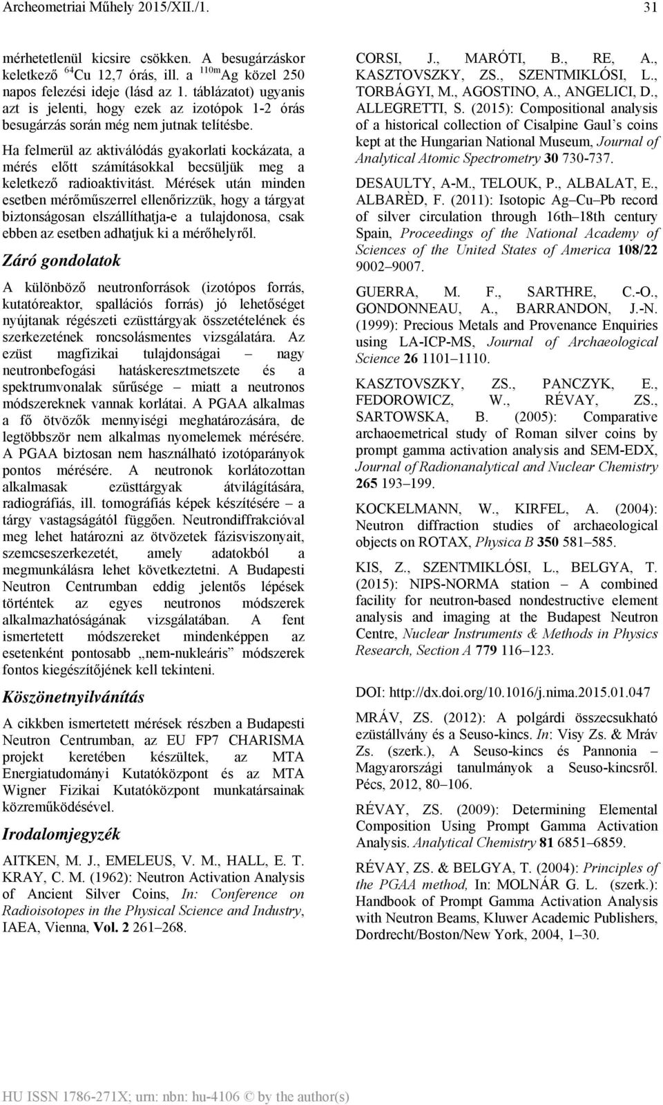 Ha felmerül az aktiválódás gyakorlati kockázata, a mérés előtt számításokkal becsüljük meg a keletkező radioaktivitást.