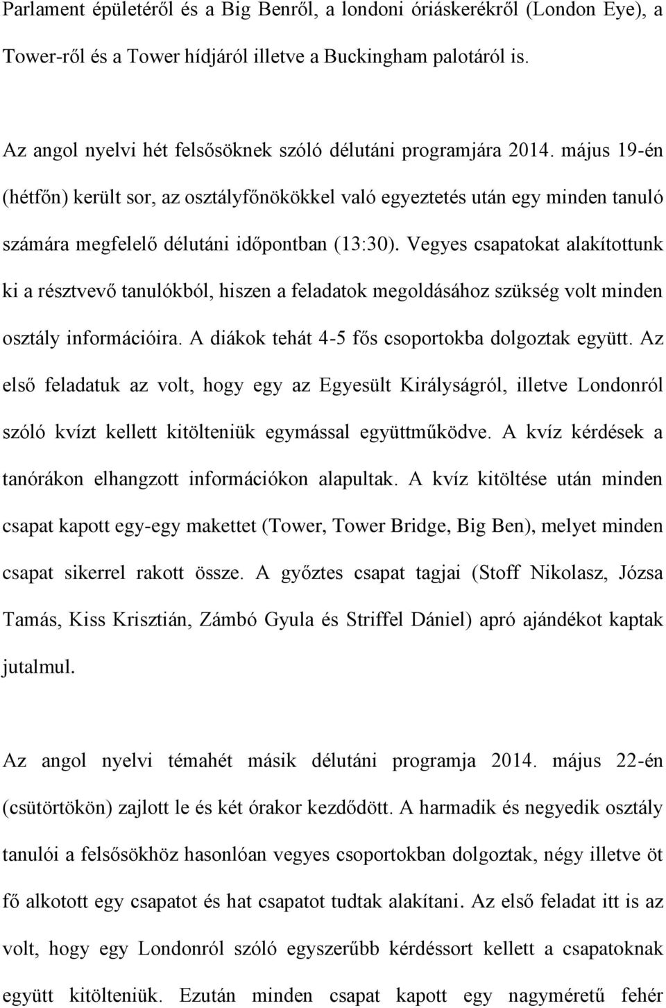 május 19-én (hétfőn) került sor, az osztályfőnökökkel való egyeztetés után egy minden tanuló számára megfelelő délutáni időpontban (13:30).