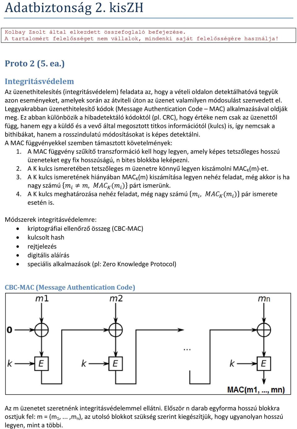 szenvedett el. Leggyakrabban üzenethitelesítő kódok (Message Authentication Code MAC) alkalmazásával oldják meg. Ez abban különbözik a hibadetektáló kódoktól (pl.