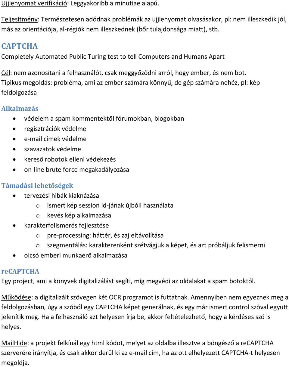 CAPTCHA Completely Automated Public Turing test to tell Computers and Humans Apart Cél: nem azonosítani a felhasználót, csak meggyőződni arról, hogy ember, és nem bot.