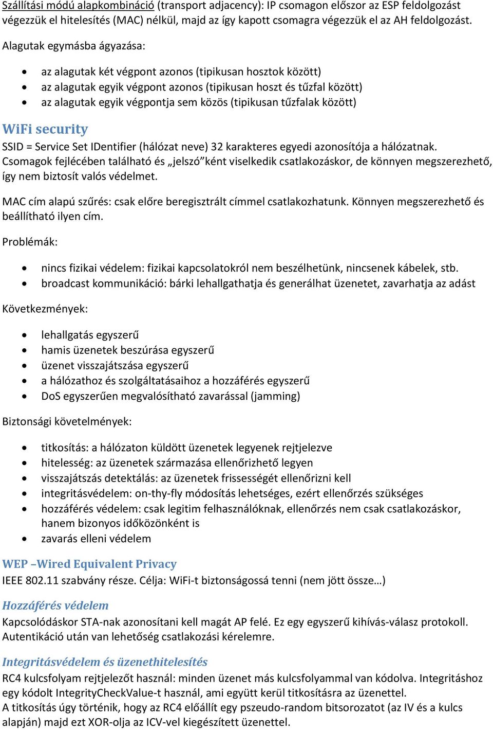 (tipikusan tűzfalak között) WiFi security SSID = Service Set IDentifier (hálózat neve) 32 karakteres egyedi azonosítója a hálózatnak.