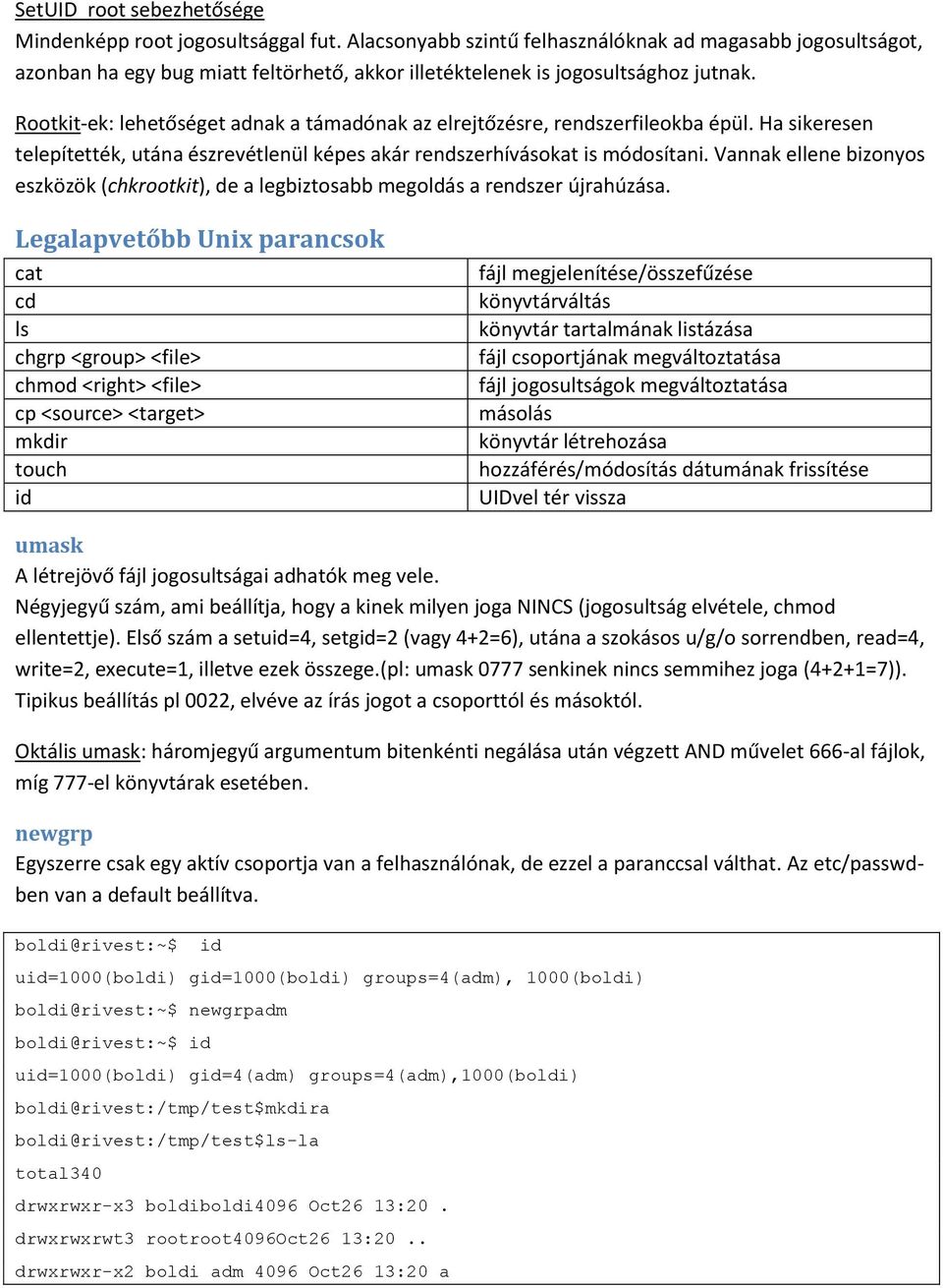 Rootkit-ek: lehetőséget adnak a támadónak az elrejtőzésre, rendszerfileokba épül. Ha sikeresen telepítették, utána észrevétlenül képes akár rendszerhívásokat is módosítani.