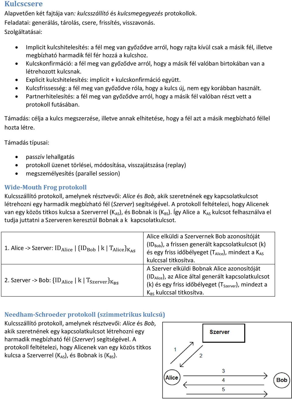 Kulcskonfirmáció: a fél meg van győződve arról, hogy a másik fél valóban birtokában van a létrehozott kulcsnak. Explicit kulcshitelesítés: implicit + kulcskonfirmáció együtt.