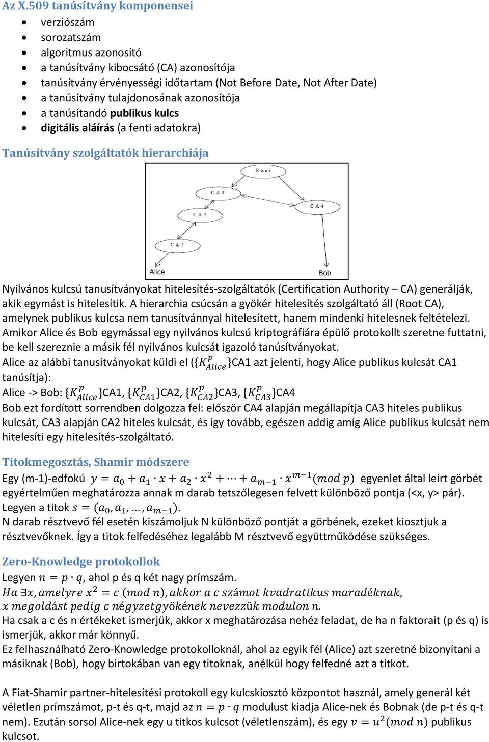 hitelesítés-szolgáltatók (Certification Authority CA) generálják, akik egymást is hitelesítik.