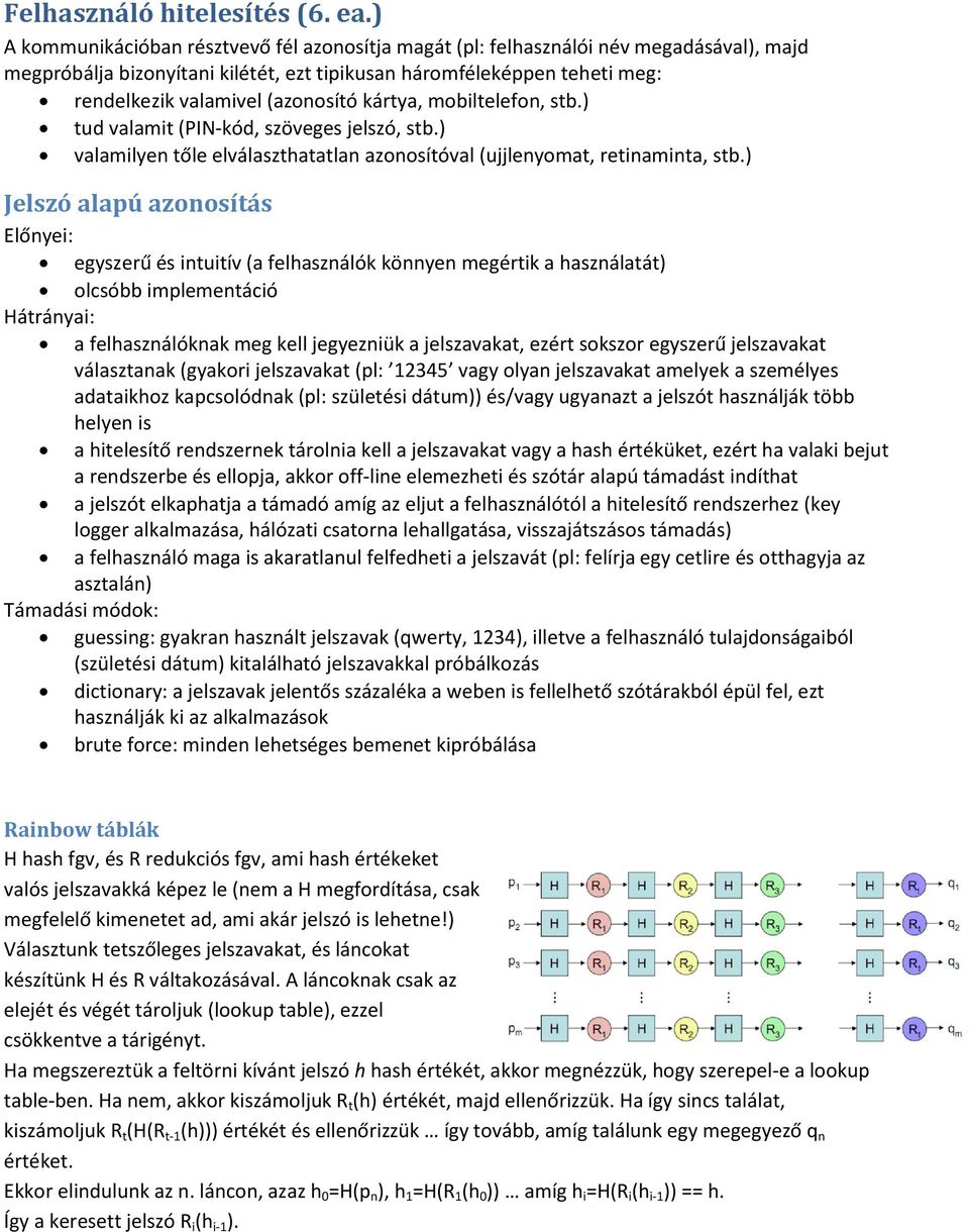 kártya, mobiltelefon, stb.) tud valamit (PIN-kód, szöveges jelszó, stb.) valamilyen tőle elválaszthatatlan azonosítóval (ujjlenyomat, retinaminta, stb.