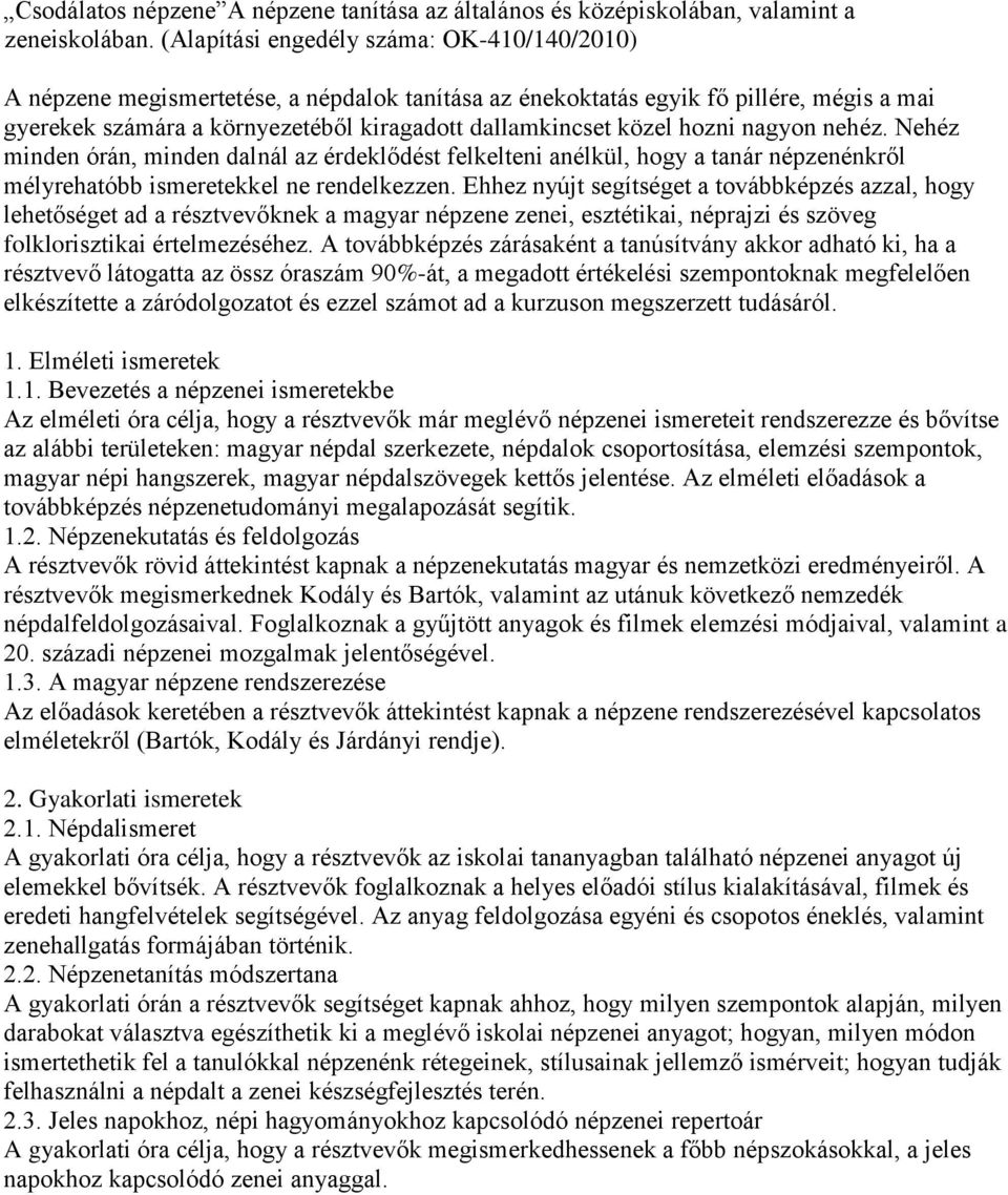 hozni nagyon nehéz. Nehéz minden órán, minden dalnál az érdeklődést felkelteni anélkül, hogy a tanár népzenénkről mélyrehatóbb ismeretekkel ne rendelkezzen.