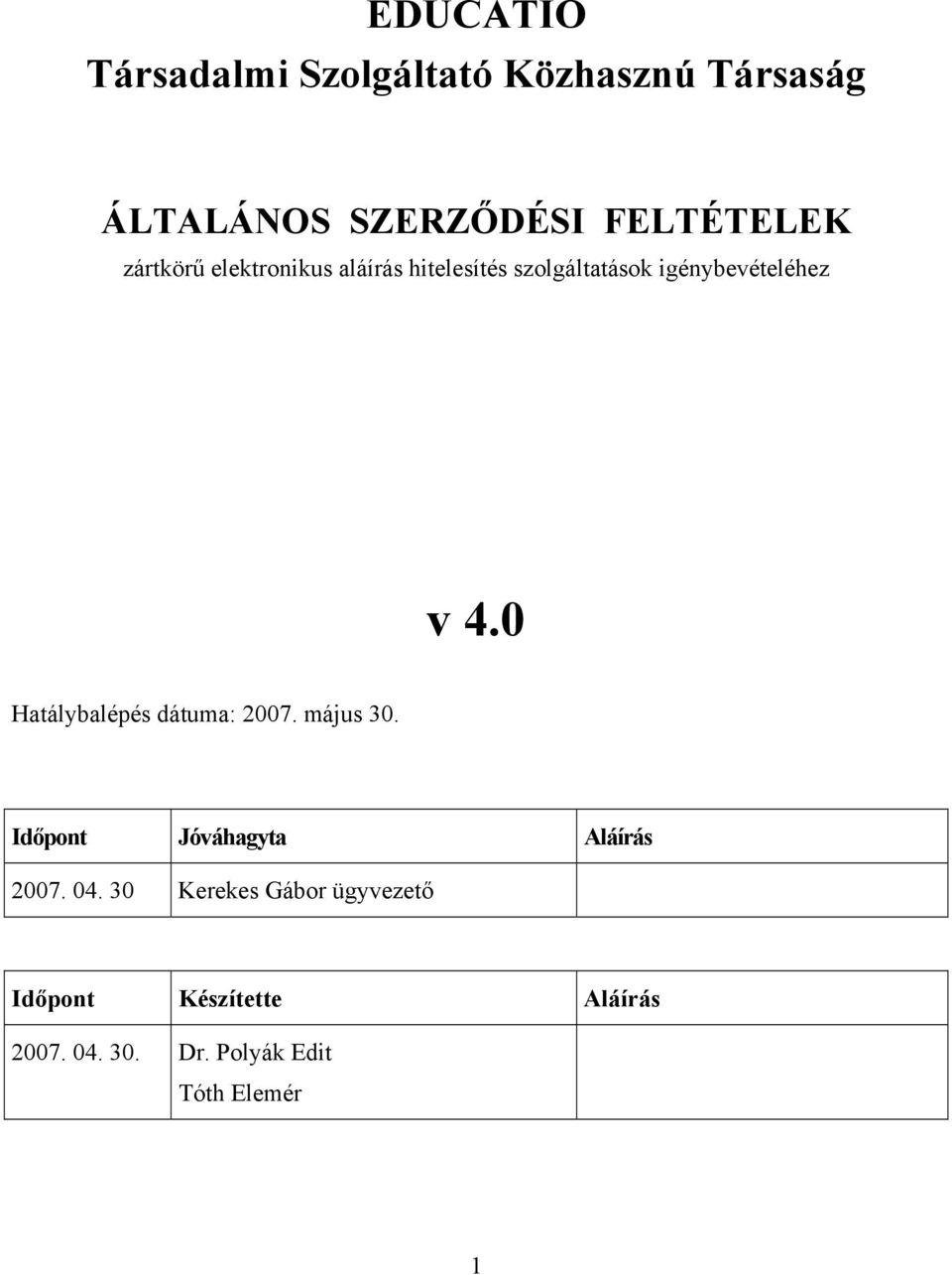 0 Hatálybalépés dátuma: 2007. május 30. Időpont Jóváhagyta Aláírás 2007. 04.