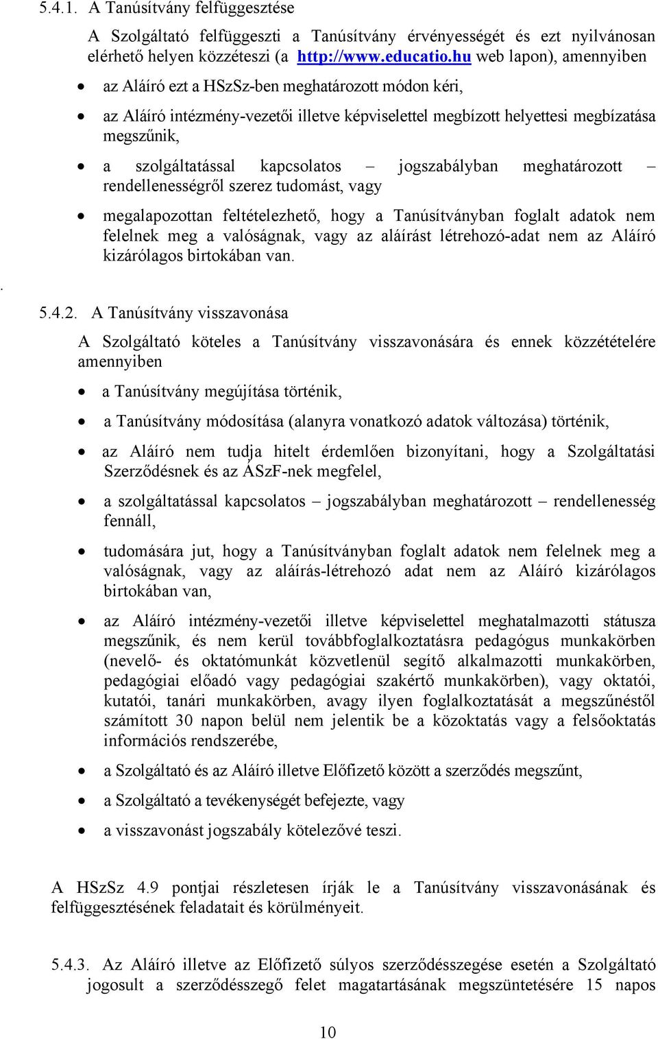 kapcsolatos jogszabályban meghatározott rendellenességről szerez tudomást, vagy megalapozottan feltételezhető, hogy a Tanúsítványban foglalt adatok nem felelnek meg a valóságnak, vagy az aláírást