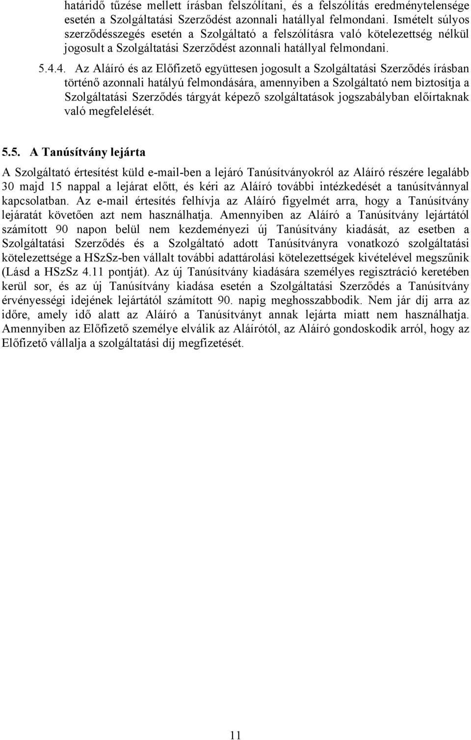 4. Az Aláíró és az Előfizető együttesen jogosult a Szolgáltatási Szerződés írásban történő azonnali hatályú felmondására, amennyiben a Szolgáltató nem biztosítja a Szolgáltatási Szerződés tárgyát