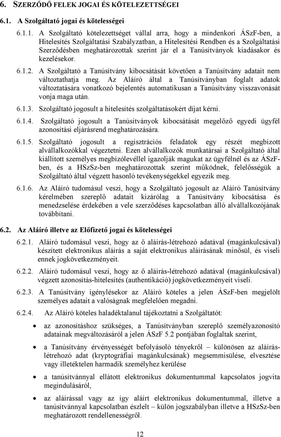 1. A Szolgáltató kötelezettséget vállal arra, hogy a mindenkori ÁSzF-ben, a Hitelesítés Szolgáltatási Szabályzatban, a Hitelesítési Rendben és a Szolgáltatási Szerződésben meghatározottak szerint jár