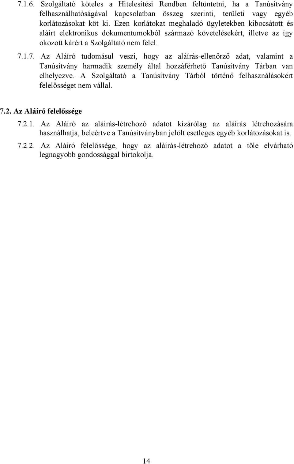 1.7. Az Aláíró tudomásul veszi, hogy az aláírás-ellenőrző adat, valamint a Tanúsítvány harmadik személy által hozzáférhető Tanúsítvány Tárban van elhelyezve.