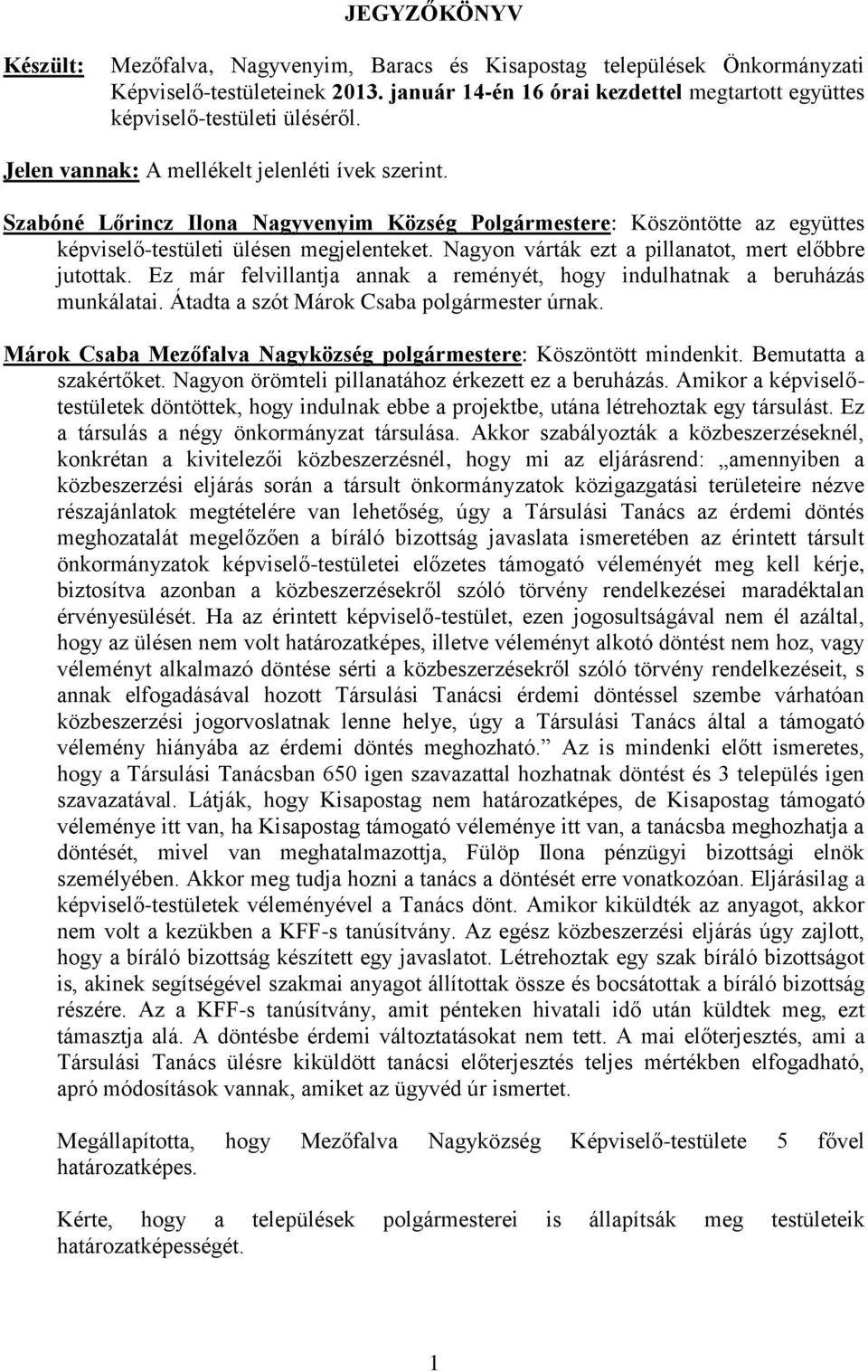 Szabóné Lőrincz Ilona Nagyvenyim Község Polgármestere: Köszöntötte az együttes képviselő-testületi ülésen megjelenteket. Nagyon várták ezt a pillanatot, mert előbbre jutottak.
