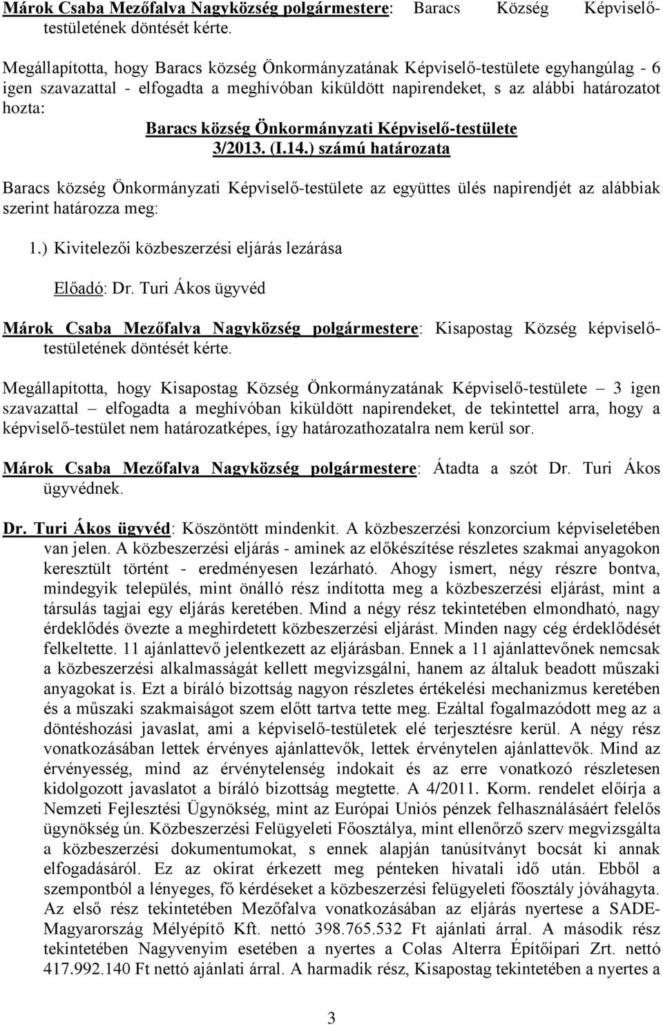 Önkormányzati Képviselő-testülete 3/2013. (I.14.) számú határozata Baracs község Önkormányzati Képviselő-testülete az együttes ülés napirendjét az alábbiak szerint határozza meg: 1.