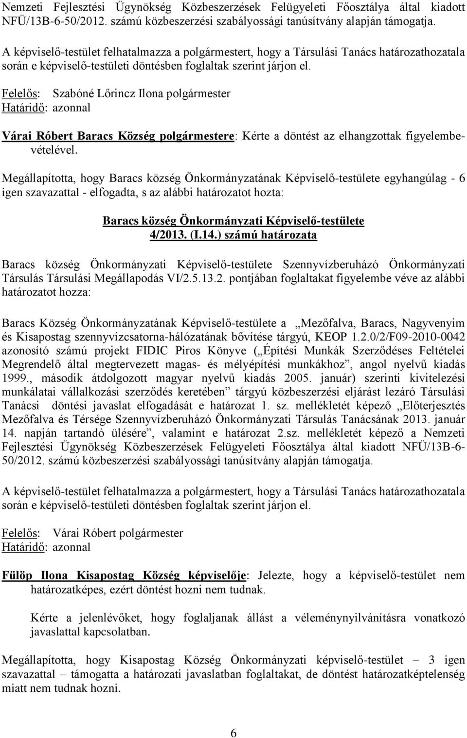 Felelős: Szabóné Lőrincz Ilona polgármester Határidő: azonnal Várai Róbert Baracs Község polgármestere: Kérte a döntést az elhangzottak figyelembevételével.
