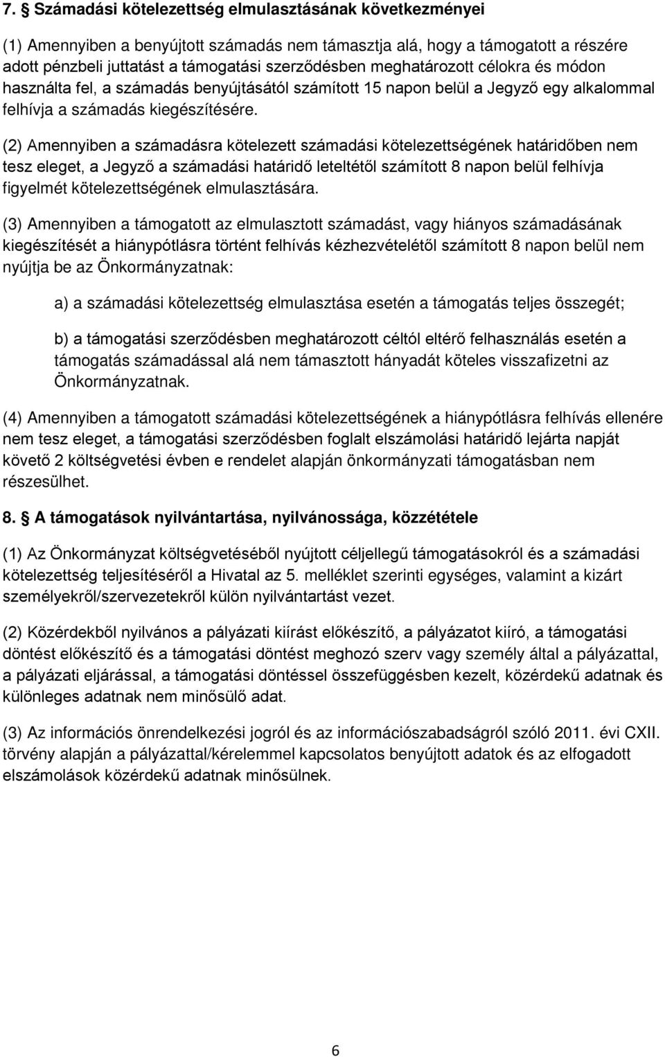 (2) Amennyiben a számadásra kötelezett számadási kötelezettségének határidőben nem tesz eleget, a Jegyző a számadási határidő leteltétől számított 8 napon belül felhívja figyelmét kötelezettségének