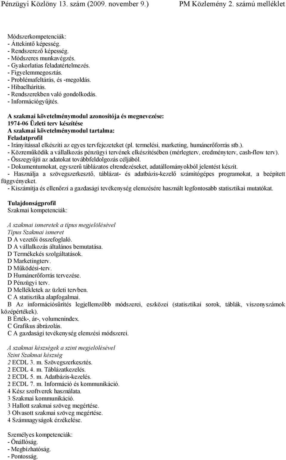 A szakmai követelménymodul azonosítója és megnevezése: 1974-06 Üzleti terv készítése A szakmai követelménymodul tartalma: Feladatprofil - Irányítással elkészíti az egyes tervfejezeteket (pl.