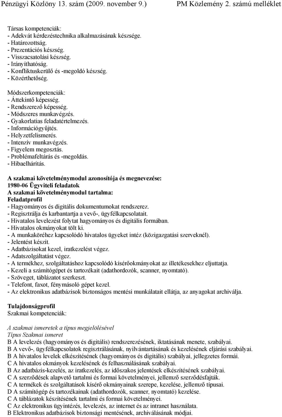 - Intenzív munkavégzés. - Figyelem megosztás. - Problémafeltárás és -megoldás. - Hibaelhárítás.