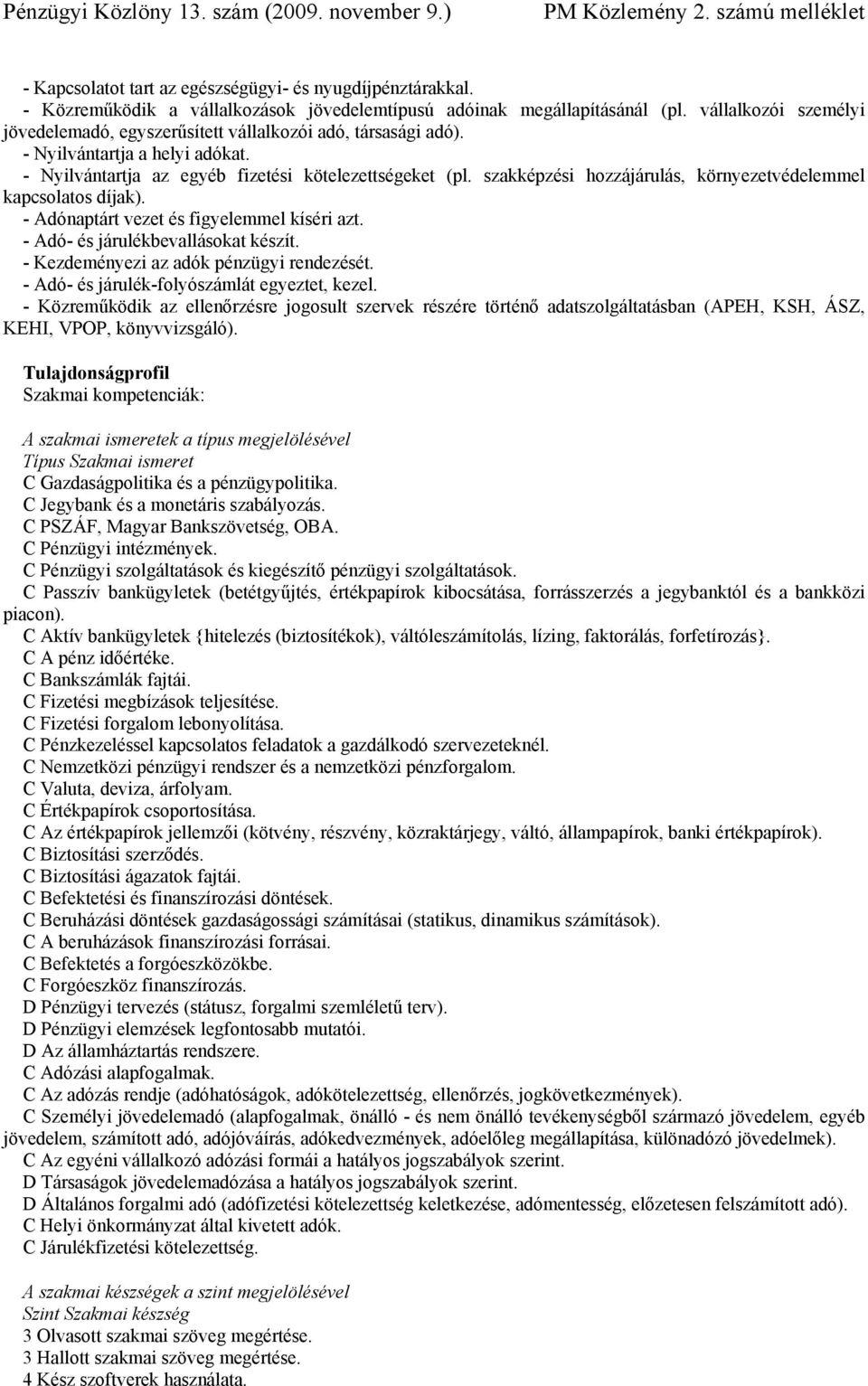 szakképzési hozzájárulás, környezetvédelemmel kapcsolatos díjak). - Adónaptárt vezet és figyelemmel kíséri azt. - Adó- és járulékbevallásokat készít. - Kezdeményezi az adók pénzügyi rendezését.