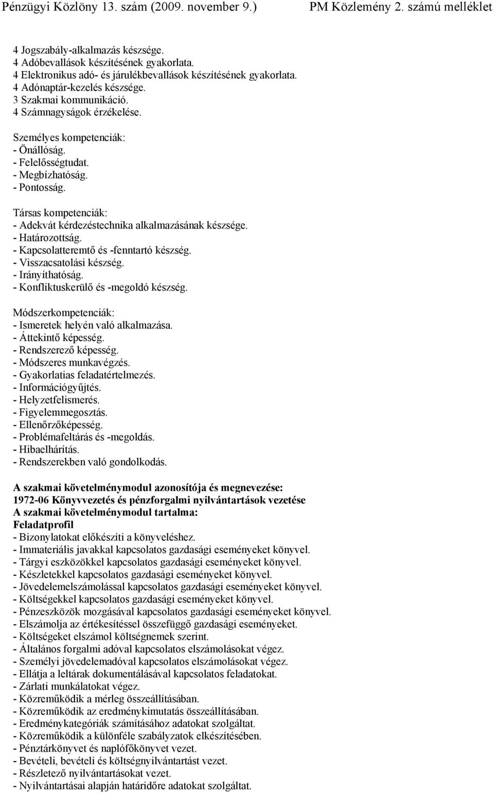 - Határozottság. - Kapcsolatteremtő és -fenntartó készség. - Visszacsatolási készség. - Irányíthatóság. - Konfliktuskerülő és -megoldó készség.