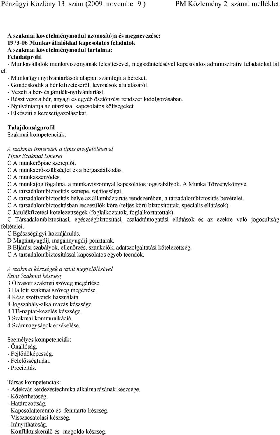 - Vezeti a bér- és járulék-nyilvántartást. - Részt vesz a bér, anyagi és egyéb ösztönzési rendszer kidolgozásában. - Nyilvántartja az utazással kapcsolatos költségeket.