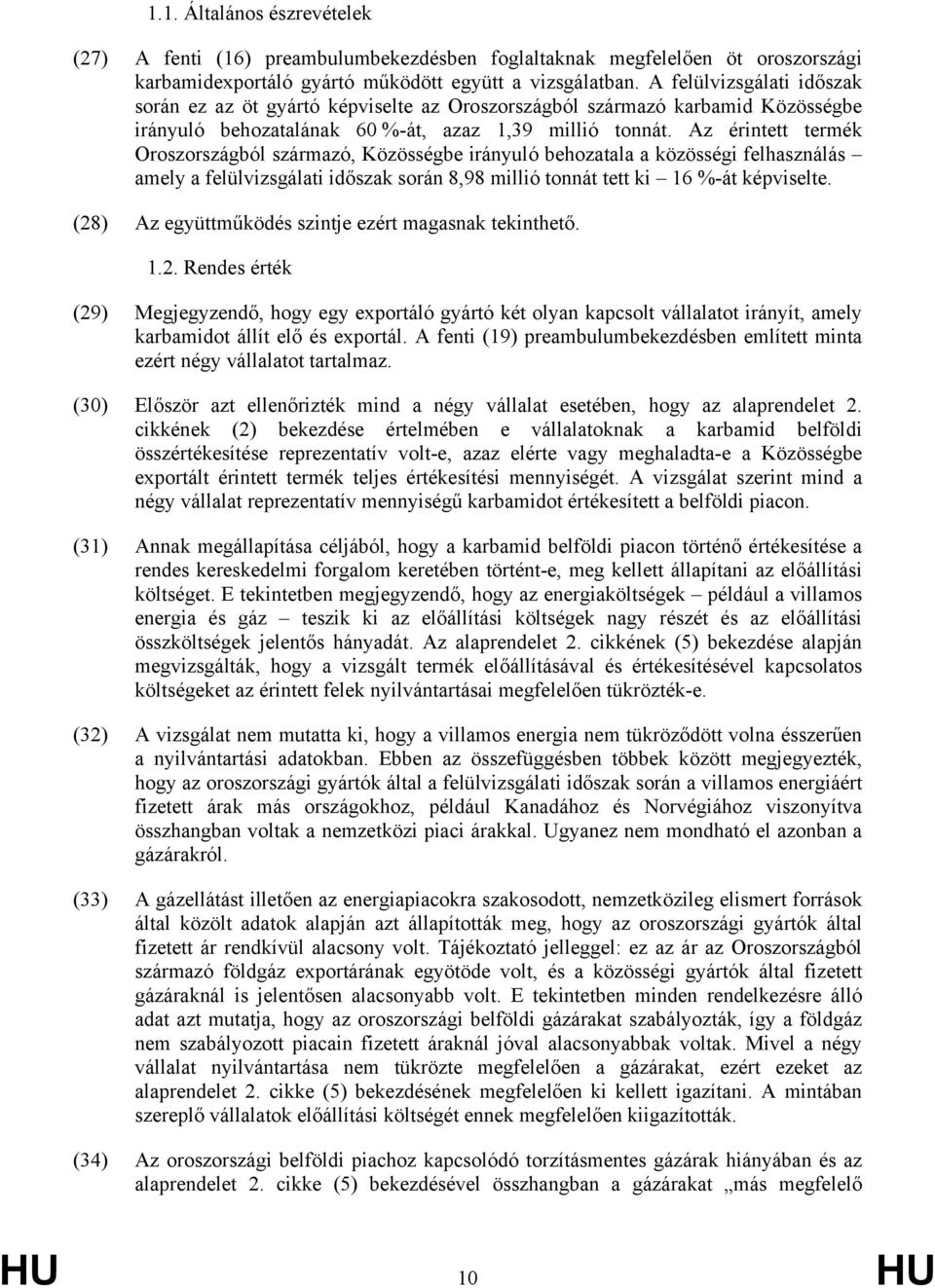 Az érintett termék Oroszországból származó, Közösségbe irányuló behozatala a közösségi felhasználás amely a felülvizsgálati időszak során 8,98 millió tonnát tett ki 16 %-át képviselte.