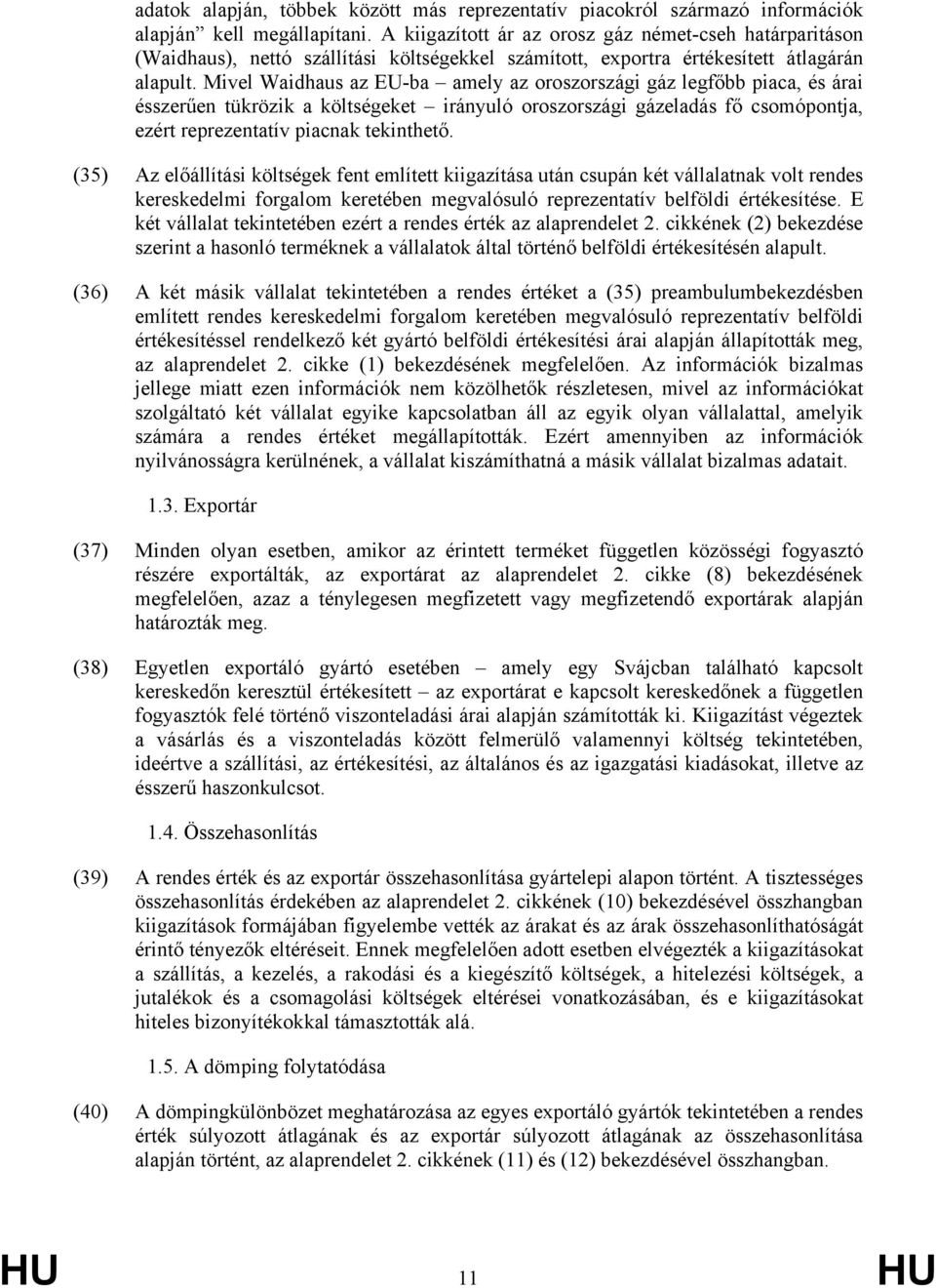 Mivel Waidhaus az EU-ba amely az oroszországi gáz legfőbb piaca, és árai ésszerűen tükrözik a költségeket irányuló oroszországi gázeladás fő csomópontja, ezért reprezentatív piacnak tekinthető.