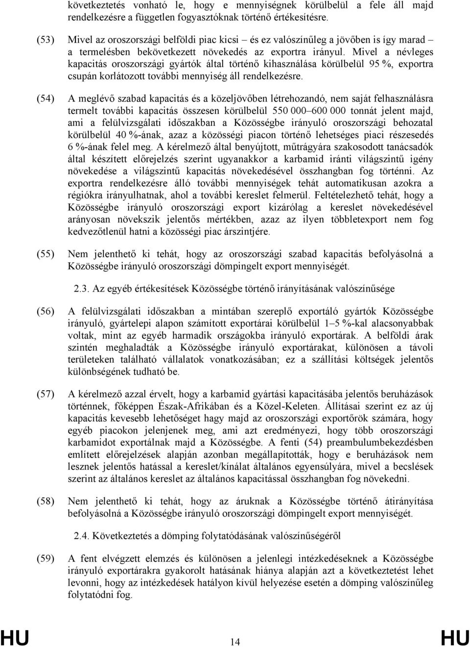 Mivel a névleges kapacitás oroszországi gyártók által történő kihasználása körülbelül 95 %, exportra csupán korlátozott további mennyiség áll rendelkezésre.