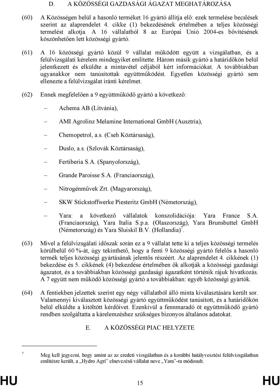 (61) A 16 közösségi gyártó közül 9 vállalat működött együtt a vizsgálatban, és a felülvizsgálati kérelem mindegyiket említette.