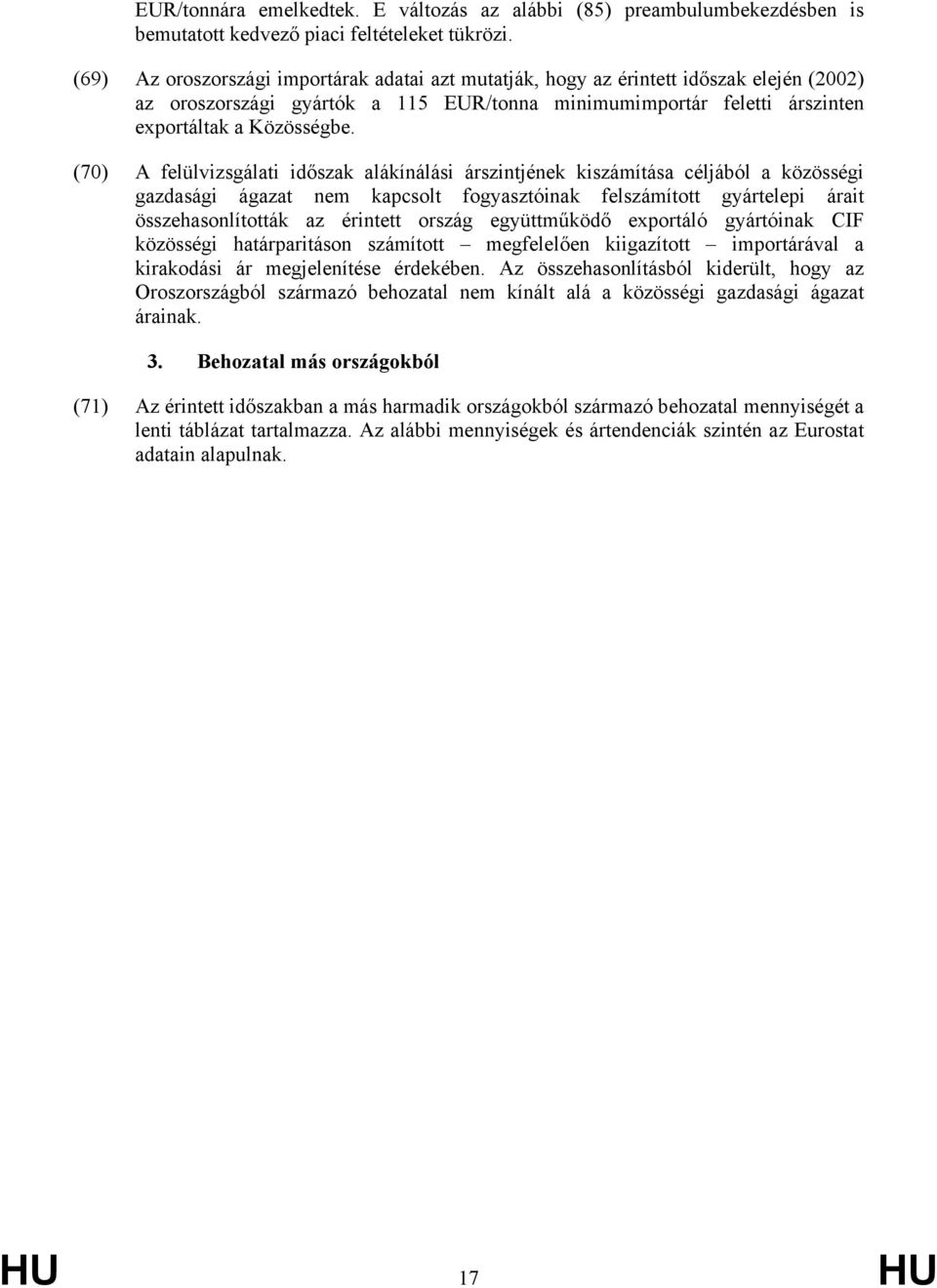 (70) A felülvizsgálati időszak alákínálási árszintjének kiszámítása céljából a közösségi gazdasági ágazat nem kapcsolt fogyasztóinak felszámított gyártelepi árait összehasonlították az érintett