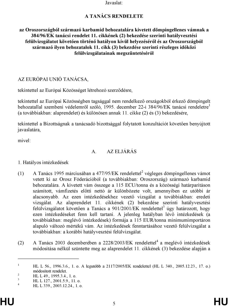 cikk (3) bekezdése szerinti részleges időközi felülvizsgálatainak megszüntetéséről AZ EURÓPAI UNIÓ TANÁCSA, tekintettel az Európai Közösséget létrehozó szerződésre, tekintettel az Európai Közösségben