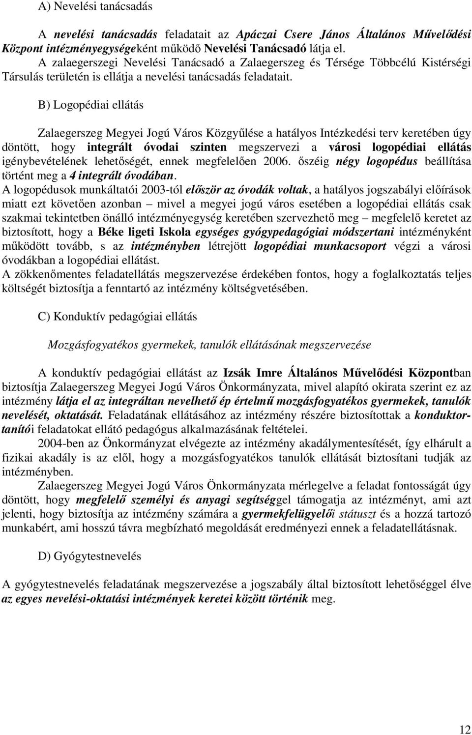 B) Logopédiai ellátás Zalaegerszeg Megyei Jogú Város Közgyűlése a hatályos Intézkedési terv keretében úgy döntött, hogy integrált óvodai szinten megszervezi a városi logopédiai ellátás