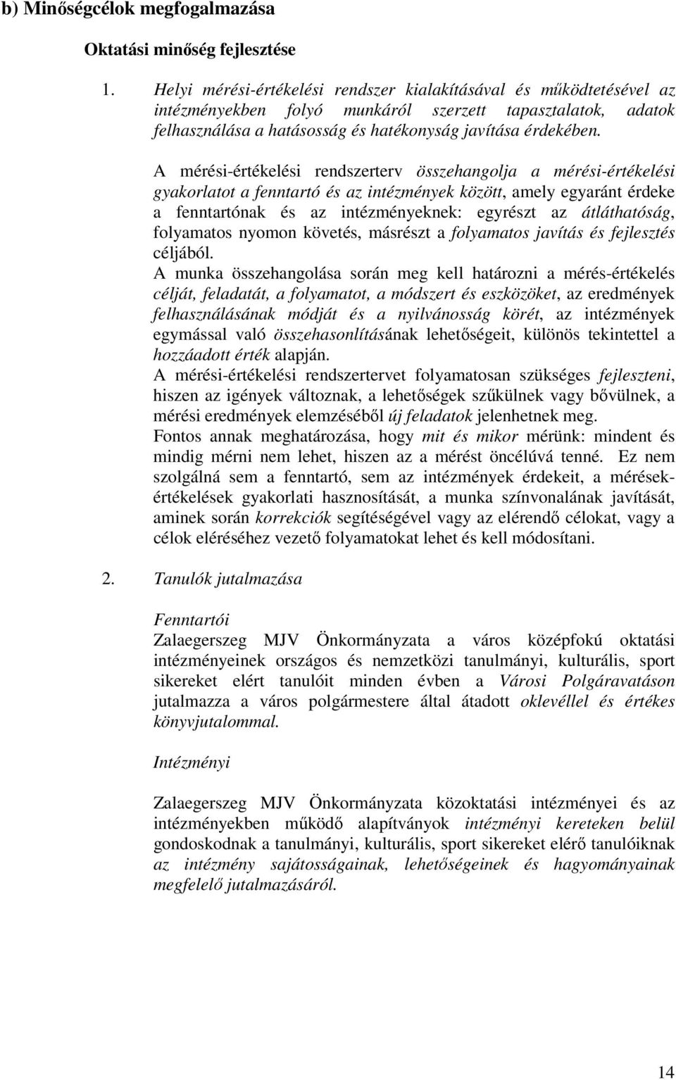 A mérési-értékelési rendszerterv összehangolja a mérési-értékelési gyakorlatot a fenntartó és az intézmények között, amely egyaránt érdeke a fenntartónak és az intézményeknek: egyrészt az