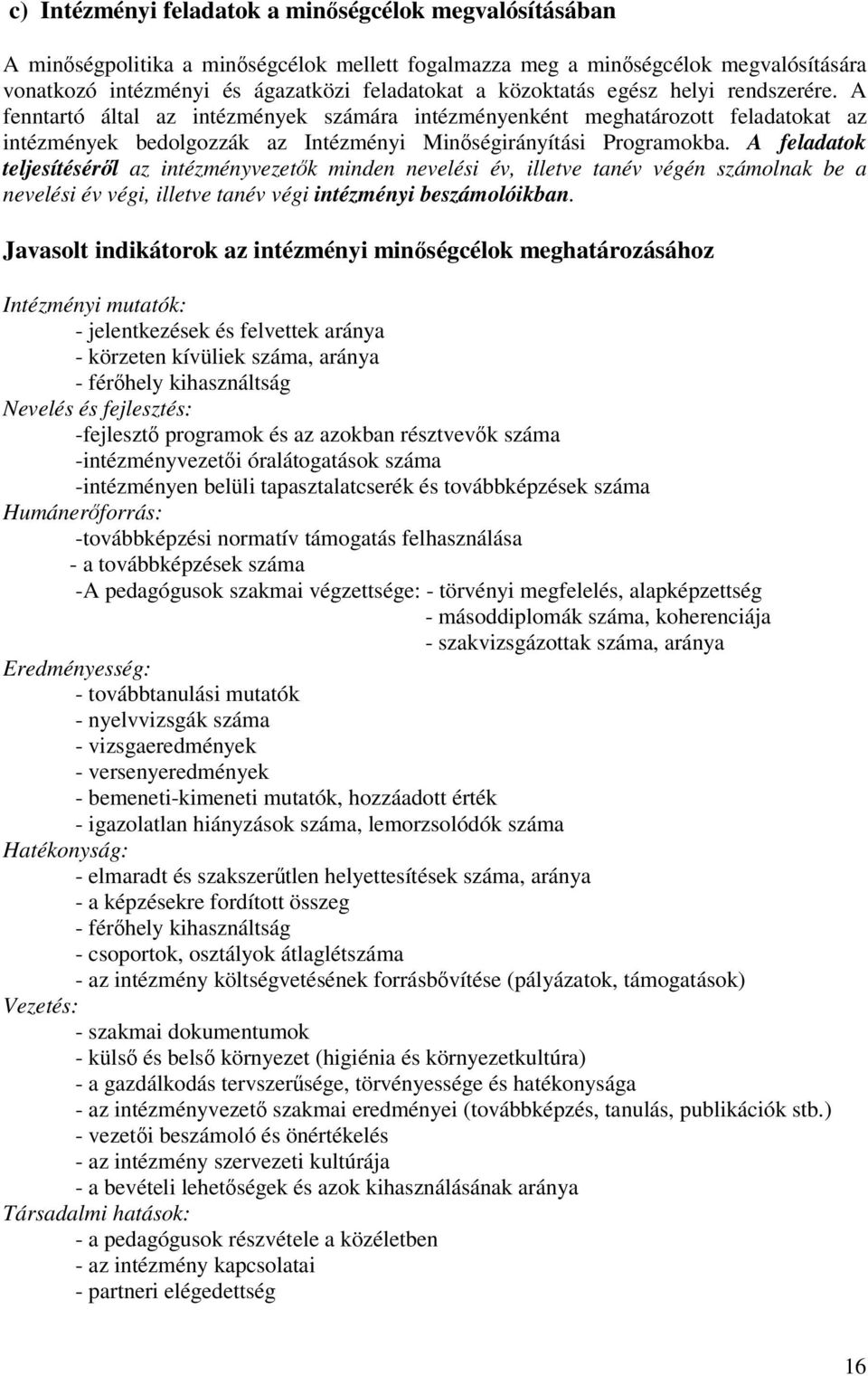 A feladatok teljesítéséről az intézményvezetők minden nevelési év, illetve tanév végén számolnak be a nevelési év végi, illetve tanév végi intézményi beszámolóikban.