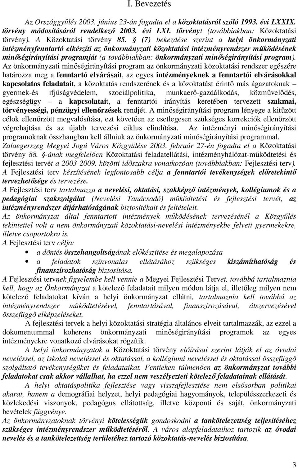 (7) bekezdése szerint a helyi önkormányzati intézményfenntartó elkészíti az önkormányzati közoktatási intézményrendszer működésének minőségirányítási programját (a továbbiakban: önkormányzati