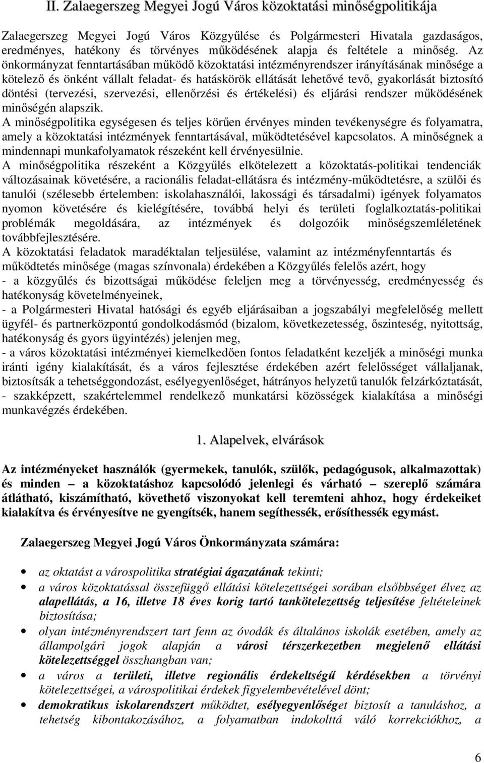 Az önkormányzat fenntartásában működő közoktatási intézményrendszer irányításának minősége a kötelező és önként vállalt feladat- és hatáskörök ellátását lehetővé tevő, gyakorlását biztosító döntési