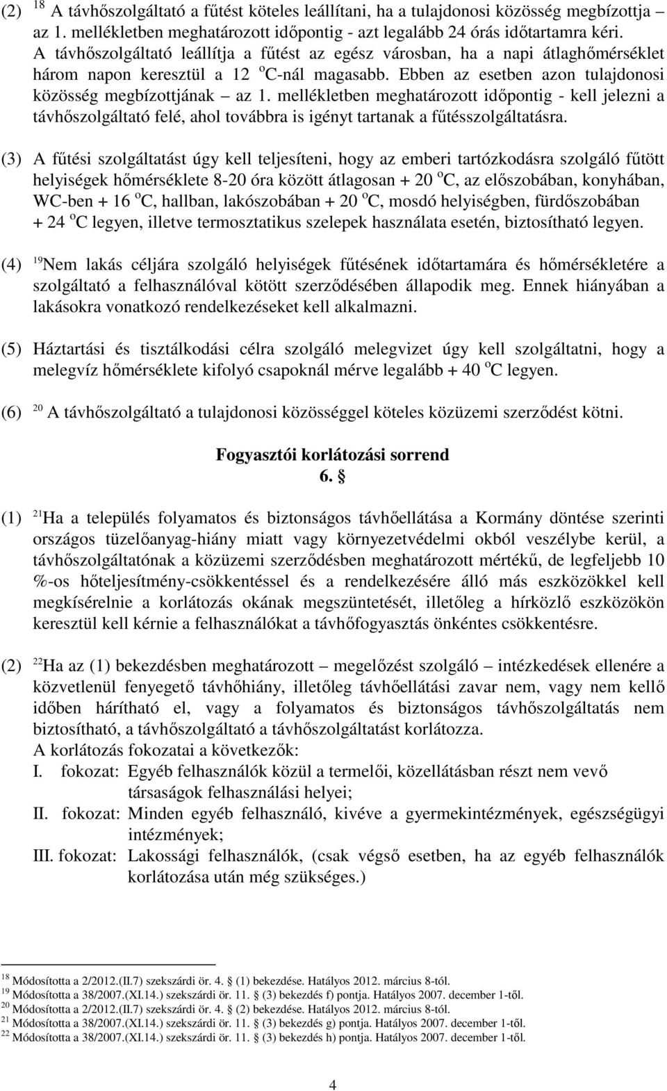 mellékletben meghatározott idıpontig - kell jelezni a távhıszolgáltató felé, ahol továbbra is igényt tartanak a főtésszolgáltatásra.